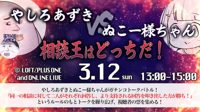 やしろあずきVSぬこー様ちゃん〜相談王はどっちだ!〜【3/12(日)@LOFT/PLUS ONE】